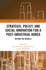 Image for Strategic, Policy and Social Innovation for a Post-Industrial Korea: Beyond the Miracle