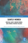 Image for Saintly Women: Medieval Saints, Modern Women, and Intimate Partner Violence