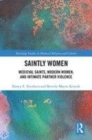 Image for Saintly women  : medieval saints, modern women, and intimate partner violence
