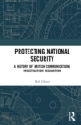 Image for Protecting National Security: A History of British Communications Investigation Regulation