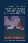 Image for Hot Art, Cold War: Western and Northern European Writing on American Art 1945-1990