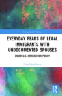 Image for Everyday Fears of Legal Immigrants With Undocumented Spouses: Under U.s. Immigration Policy