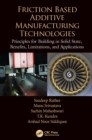 Image for Friction Based Additive Manufacturing Technologies: Principles for Building in Solid State, Benefits, Limitations, and Applications