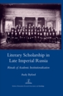 Image for Literary Scholarship in Late Imperial Russia (1870s-1917): Rituals of Academic Institutionalism.