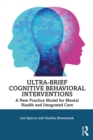 Image for Ultra-Brief Cognitive Behavioral Interventions: A New Practice Model for Mental Health and Integrated Care