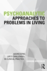 Image for Psychoanalytic approaches to problems in living: addressing life&#39;s challenges in clinical practice