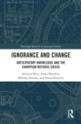 Image for Ignorance and change: anticipatory knowledge and the European refugee crisis