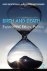 Image for Birth and Death: Experience, Ethics, Politics