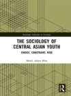 Image for The sociology of Central Asian youth: choice, constraint, risk