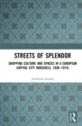 Image for Streets of Splendor: Shopping Culture and Spaces in a European Capital City (Brussels, 1830-1914)