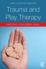 Image for Trauma and Play Therapy: Helping Children Heal