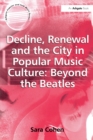 Image for Decline, renewal and the city in popular music culture: beyond the Beatles