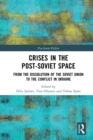 Image for Crises in the post-Soviet space: from the dissolution of the Soviet Union to the conflict in Ukraine