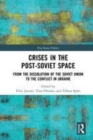 Image for Crises in the post-Soviet space  : from the dissolution of the Soviet Union to the conflict in Ukraine