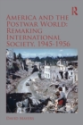 Image for America and the postwar world: remaking international society, 1945-1956