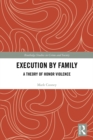 Image for Execution by family: a theory of honor violence