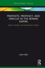 Image for Prophets, prophecy, and oracles in the Roman Empire: Jewish, Christian, and Greco-Roman cultures