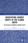 Image for Negotiating gender equity in the global South: the politics of domestic violence policy