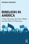 Image for Rebellion in America: citizen uprisings, the news media, and the politics of plutocracy