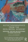 Image for Autoethnographies from the neoliberal academy: rewilding, writing and resistance in higher education