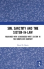 Image for Sin, sanctity and the sister-in-law: marriage with a deceased wife&#39;s sister in the nineteenth century