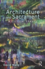 Image for Architecture and sacrament: a critical theory