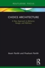 Image for Choice architecture  : a new approach to behavior, design, and wellness