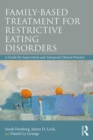 Image for Family based treatment for restrictive eating disorders: a guide for supervision and advanced clinical practice