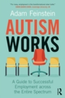 Image for Autism works: a guide to successful employment across the entire spectrum