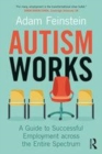 Image for Autism works  : a guide to successful employment across the entire spectrum