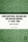 Image for Lord Dufferin, Ireland and the British Empire, C. 1820-1900: Rule by the Best?