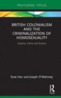 Image for British colonialism and the criminalization of homosexuality  : queens, crime and empire