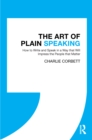 Image for The art of plain speaking: how to write and speak in a way that will impress the people that matter