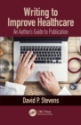 Image for Writing to improve healthcare: an author&#39;s guide to scholarly publication