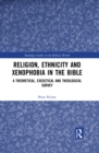 Image for Religion, ethnicity and xenophobia in the Bible: a theoretical, exegetical and theological survey