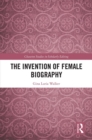 Image for The Invention of Female Biography