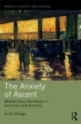Image for The anxiety of ascent: middle-class narratives in Germany and America