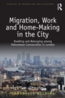 Image for Migration, work and home-making in the city: dwelling and belonging among Vietnamese communities in London