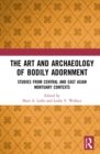 Image for The Art and Archaeology of Bodily Adornment: Studies from Central and East Asian Mortuary Contexts