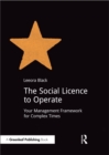 Image for The social licence to operate: your management framework for complex times