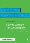 Image for How to account for sustainability: a business guide to measuring and managing
