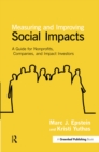 Image for Measuring and improving social impacts: a guide for nonprofits, companies, and impact investors