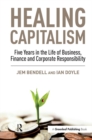 Image for Healing capitalism: five years in the life of business, finance and corporate responsibility
