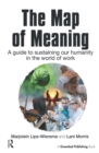 Image for The map of meaning: a guide to sustaining our humanity in the world of work
