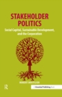 Image for Stakeholder politics: social capital, sustainable development, and the corporation