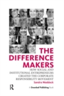 Image for The difference makers: how social and institutional entrepreneurs created the corporate responsibility movement