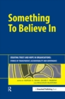 Image for Something to believe in: creating trust in organisations : stories of transparency accountability and governance