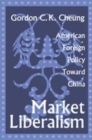 Image for Market liberalism  : American foreign policy toward China