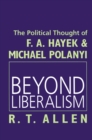 Image for Beyond liberalism: the political thought of F.A. Hayek &amp; Michael Polanyi