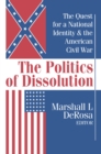 Image for The politics of dissolution: the quest for a national identity &amp; the American Civil War